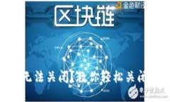 MetaMask无法关闭？教你轻松关闭程序的技巧