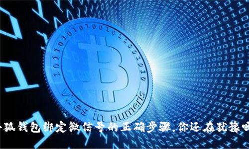 小狐钱包绑定微信号的正确步骤，你还在犹豫吗？