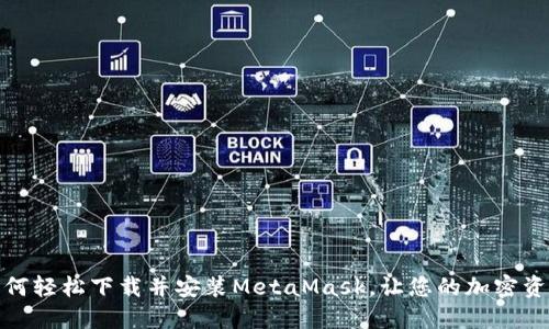 彻底掌握：如何轻松下载并安装MetaMask，让您的加密资产管理无忧！