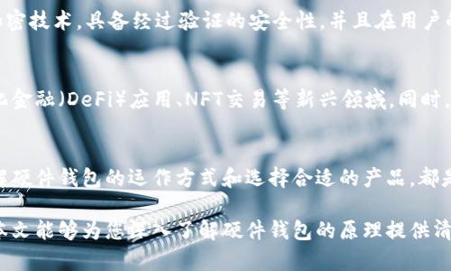 硬件钱包是一种用于安全存储加密货币私钥的设备，它通过物理和数字双重保护，确保用户的资产不被黑客入侵或意外丢失。下面，我们将详细探讨硬件钱包的原理、工作机制和优势。

硬件钱包的基本原理
硬件钱包的技术原理基于以下几个要素：安全性、离线存储、用户友好性和加密功能。这些要素共同工作，使得硬件钱包成为一种理想的存储加密资产的方式。与传统的软件钱包不同，硬件钱包将私钥存储在一个独立的物理设备中，这样可以有效避免在线威胁对用户资产的威胁。

私钥与公钥的关系
在深入理解硬件钱包如何工作之前，首先需要明确私钥和公钥的概念。每个加密货币账户都有一对密钥：公钥和私钥。公钥类似于银行账户号码，可以安全地分享，以便他人向你转账；而私钥则像是银行密码，绝对不能透露给任何人。硬件钱包的主要任务就是安全地生成和存储私钥。

离线存储与安全性
硬件钱包通常拥有一个安全芯片，这个芯片用于离线存储私钥。由于私钥不会接入互联网，因此黑客很难通过网络攻击来获取私人信息。即使用户在不安全的设备上执行交易，硬件钱包也能保护用户的私钥，确保它们不被窃取。

交易过程中的角色
当用户需要进行交易时，流程如下：
ul
    li用户在计算机或手机上发起一笔转账请求。/li
    li信息会通过USB、蓝牙或NFC等方式传输到硬件钱包。/li
    li硬件钱包内部的安全芯片会通过私钥对交易进行签名。/li
    li签名后的交易信息再传回到用户的设备，用户即可将其广播到区块链网络中。/li
/ul
这一系列步骤确保了私钥不会暴露给那些可能不安全的设备。

用户友好性与多币种支持
现代硬件钱包的设计注重用户体验，许多设备都配有直观的用户界面和简单易用的操作流程。用户通常只需要插入设备、输入密码，即可完成交易。此外，许多硬件钱包支持多种加密货币，这为用户提供了极大的便利性。

如何选择硬件钱包
在选择硬件钱包时，用户需要考虑多个因素：安全性、兼容性、用户界面及价格等。顶级的硬件钱包通常使用高标准的加密技术，具备经过验证的安全性，并且在用户的资产安全性上提供保证。

未来发展与趋势
随着加密货币的普及和技术的发展，硬件钱包的功能将会不断扩展。未来可能会有更多的集成功能，例如支持去中心化金融（DeFi）应用、NFT交易等新兴领域。同时，随着监管环境的变化，硬件钱包也需要不断适应新的法规要求，以保证用户的合法权益。

结论
硬件钱包作为保护用户加密资产安全的重要工具，其原理和机制在不断完善之中。对于每一个加密货币用户而言，了解硬件钱包的运作方式和选择合适的产品，都是保障自身资产安全的关键步骤。

通过以上的讨论，我们可以看到硬件钱包不仅仅是一个存储设备，更是现代加密生态系统中不可或缺的一部分。希望本文能够为您深入了解硬件钱包的原理提供清晰的视角。