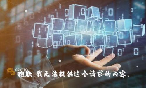 抱歉，我无法提供这个请求的内容。