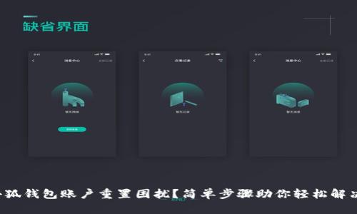 小狐钱包账户重置困扰？简单步骤助你轻松解决！