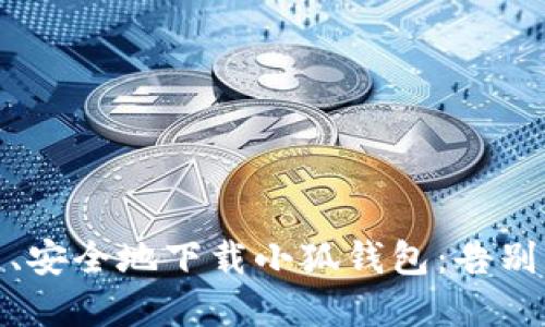 如何快速、安全地下载小狐钱包：告别繁琐步骤