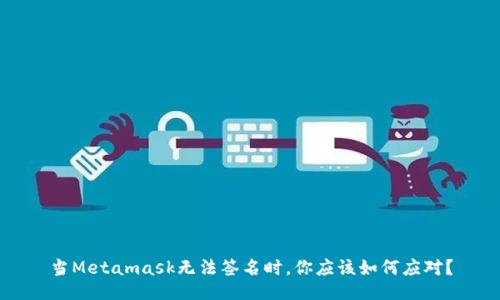 当Metamask无法签名时，你应该如何应对？