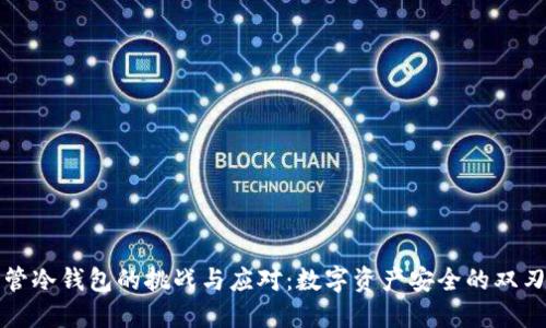 监管冷钱包的挑战与应对：数字资产安全的双刃剑