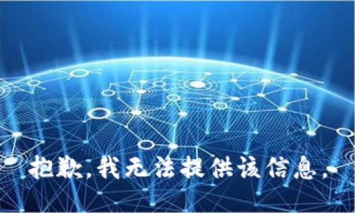 抱歉，我无法提供该信息。