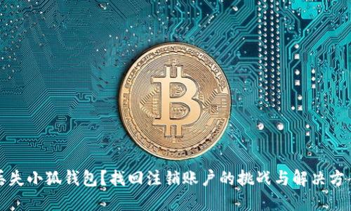 丢失小狐钱包？找回注销账户的挑战与解决方案