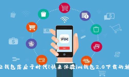 别让钱包落后于时代！快来体验im钱包2.0下载的魅力！