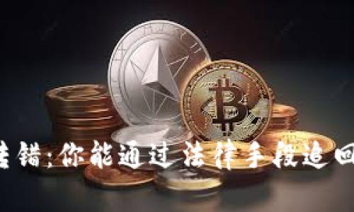 虚拟币转错：你能通过法律手段追回损失吗？