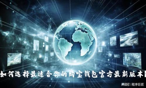 如何选择最适合你的购宝钱包官方最新版本？
