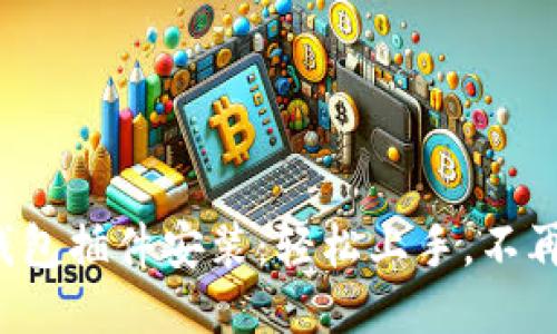 小狐钱包插件安装：轻松上手，不再烦恼！