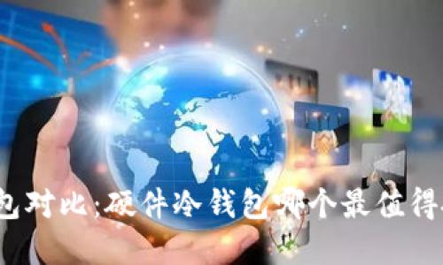 冷钱包对比：硬件冷钱包哪个最值得投资？