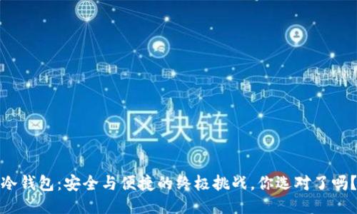冷钱包：安全与便捷的终极挑战，你选对了吗？