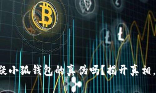你还在怀疑小狐钱包的真伪吗？揭开真相，拒绝上当！