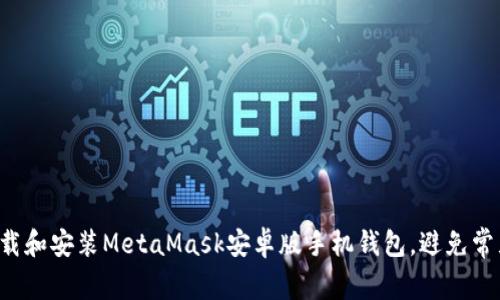 如何下载和安装MetaMask安卓版手机钱包，避免常见陷阱！