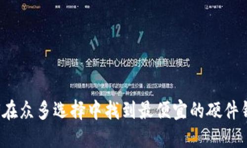 如何在众多选择中找到最便宜的硬件钱包？