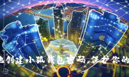 如何安全地创建小狐钱包密码，保护你的数字资产？