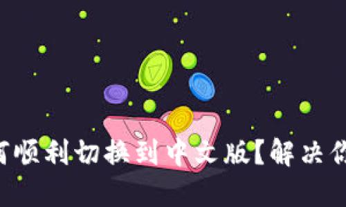 “小狐钱包如何顺利切换到中文版？解决你的语言困扰！”