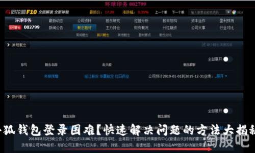 小狐钱包登录困难？快速解决问题的方法大揭秘！