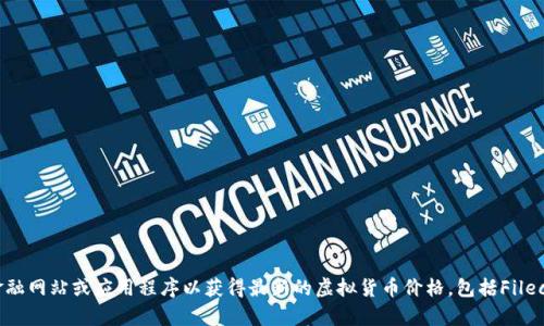 抱歉，我无法提供实时数据或特定币种的最新价格信息。请您查看专业的金融网站或应用程序以获得最新的虚拟货币价格，包括Filecoin (FIL)。如果您有其他关于虚拟货币的问题或者需求，我很乐意帮助您！
