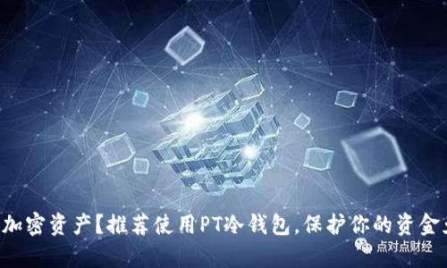 想要安全存储加密资产？推荐使用PT冷钱包，保护你的资金免受网络威胁！