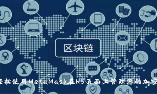如何轻松使用MetaMask在H5页面上管理您的加密资产？