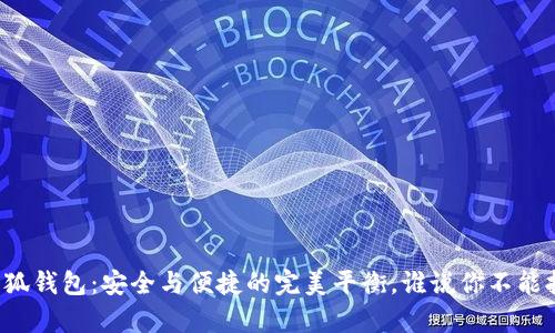 以太坊小狐钱包：安全与便捷的完美平衡，谁说你不能拥有两者？