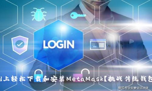 如何在iPad上轻松下载和安装MetaMask？挑战传统钱包的局限性！