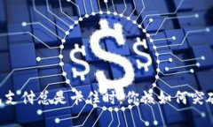 当小狐钱包支付总是卡住时，你该如何突破这一