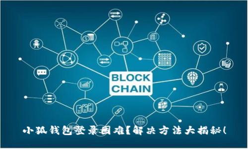 小狐钱包登录困难？解决方法大揭秘！