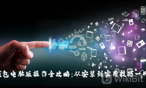 小狐钱包电脑版操作全攻略：从安装到实用技巧一网打尽！