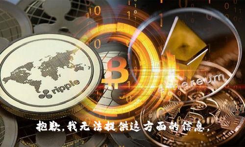抱歉，我无法提供这方面的信息。