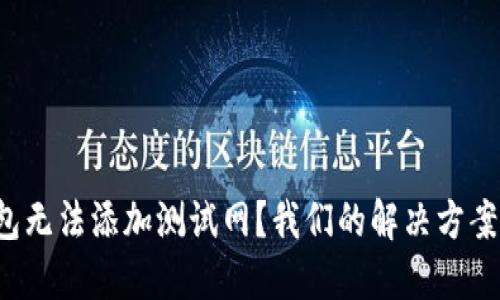 小狐钱包无法添加测试网？我们的解决方案在这里！