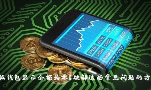 小狐钱包显示余额为零？破解这些常见问题的方法！