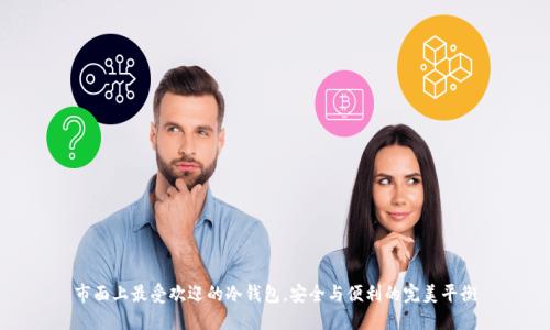市面上最受欢迎的冷钱包，安全与便利的完美平衡