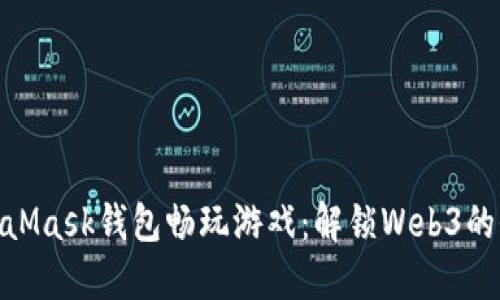 通过MetaMask钱包畅玩游戏：解锁Web3的全新体验