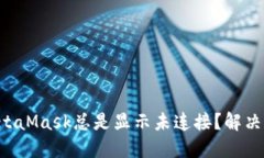 为何你的MetaMask总是显示未连接？解决方案大揭秘