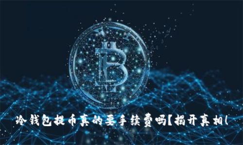 冷钱包提币真的要手续费吗？揭开真相！