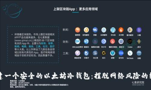 如何创建一个安全的以太坊冷钱包：摆脱网络风险的终极指南