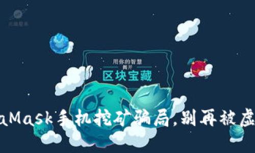揭开面纱：MetaMask手机挖矿骗局，别再被虚假承诺所迷惑！