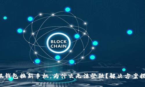 小狐钱包换新手机，为什么无法登陆？解决方案揭秘！