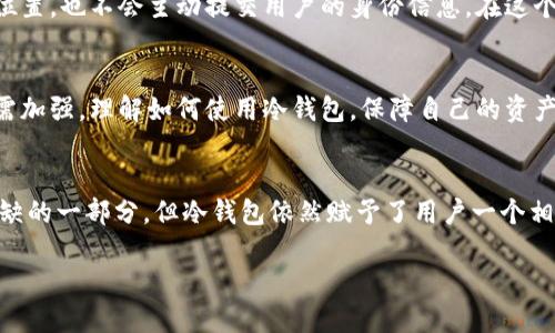 冷钱包会查到实名位置吗？揭开数字资产安全的真相！

冷钱包, 数字资产, 匿名性/guanjianci

什么是冷钱包？
在这个数字化迅猛发展的时代，电子货币和加密资产已经悄然进入了我们的生活。冷钱包作为存储这些数字资产的一种方式，因其独特的安全性而备受青睐。冷钱包是指一种不连接到互联网的存储设备，可以理解为“离线”的资产存储形式。无论是硬件钱包还是纸钱包，它们都能有效地防止黑客的攻击和网络风险。

实名制与数字资产的关系
随着各国政府对加密货币的重视，越来越多的地方开始推行实名制。在某些交易所，用户在购买和交易数字资产之前需要提供身份证明，例如身份证、护照等文件。这一措施旨在更好地监管市场，打击洗钱和其他非法活动。然而，冷钱包的匿名特性是它的一大魅力所在，使得用户常常问：使用冷钱包会查到实名位置吗？

冷钱包为何具备匿名性？
冷钱包的设计理念首先就是为了保护用户的隐私。无论你将资产存储在何处，冷钱包本身并不会自动收集或传输任何用户信息。存储在冷钱包中的虚拟货币如比特币，由于其基于区块链的特性，每一笔交易都是可以追踪的，但交易的发起者是匿名的，用户的真实身份信息不会被记录在区块链上。

是否能查询冷钱包的实名信息？
回答是否定的。由于冷钱包并不连接互联网，因此它并不会主动向任何平台发送个人信息。这就意味着，单纯依靠冷钱包本身，无法通过钱包的地址或交易记录来识别出用户的实名位置。即便你在交易所进行过实名认证，但转移到冷钱包的数据，在其上并不会显示你的身份信息。

冷钱包安全性分析
冷钱包之所以能提供高水平的安全性，主要归因于其离线存储的特性。由于不连接互联网，冷钱包可以有效地隔离开网络攻击的风险，确保用户的资产不受黑客侵害。此外，冷钱包通常还配备强加密，通过密码保护，进一步保障了资产的安全。

冷钱包的使用场景
那么，冷钱包适用于哪些场景呢？首先，对于长期投资者而言，冷钱包是存储大量数字资产的理想选择。由于加密货币的波动性，许多人更愿意把投资的数字资产存储在相对安全的冷钱包中，而不是频繁交易。同时，对于不希望在短期内动用的资产，冷钱包无疑是一个不错的选择。用户可放心将资产存放在冷钱包中，安心等待市场的变化。

冷钱包与热钱包的对比
热钱包和冷钱包都有其独特的优缺点。热钱包通常是在线的，便于交易，但易受到网络攻击。而冷钱包由于离线存储，安全性高，却相对不便，取款和转账速度较慢。因此，许多用户选择将资产分散存储在两者之间，以达到既安全又便捷的目的。

如何保护冷钱包的隐私性？
虽然冷钱包本身提供了一定程度的匿名性，但用户的行为也决定了隐私的安全。首先，使用冷钱包生成私钥时，确保在没有网络的环境下进行。其次，妥善保管冷钱包的物理设备，不随意让他人接触。此外，定期更新与冷钱包相关的安全措施，例如采用强密码和二次验证，以提高整体安全性。

总结
总的来说，冷钱包是一种保护数字资产并维护用户隐私的有效手段。虽然在某些情况下，资产的来源可能会被追踪到，但是单就冷钱包本身而言，它并不能查到实名位置，也不会主动提交用户的身份信息。在这个充满机遇与挑战的数字资产时代，合理运用冷钱包，能够更好地守护你的财富，享受数字化世界带来的便利。

发展趋势：未来冷钱包的隐私保护
随着科技的不断进步，我们可以预见冷钱包的隐私保护措施将会更加完善。结合硬件与软件的双重保护机制，将成为冷钱包发展的新趋势。同时，用户的教育意识也需加强，理解如何使用冷钱包，保障自己的资产安全。在这个充满变数的市场中，保护隐私和确保安全性，将是每一个数字资产拥有者必须面对的重要任务。

结语
在探讨冷钱包是否会查到实名位置这个问题的过程中，我们可以看到，冷钱包在保障隐私与安全方面具备无可比拟的优势。虽然实名制是数字货币市场发展不可或缺的一部分，但冷钱包依然赋予了用户一个相对自由、匿名的资产存储选择。无论你是数字资产的老手，还是刚刚入门的新手，理解冷钱包的特性并合理使用，都是确保你在数字资产世界中扩展财富的重要一步。

所以，别再犹豫，选择适合自己的冷钱包，保护好你的数字资产吧！