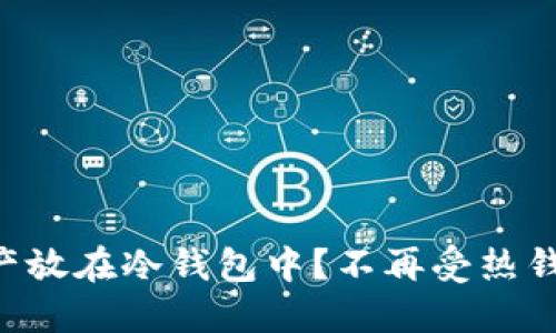 为何将你的数字资产放在冷钱包中？不再受热钱包安全隐患的威胁！