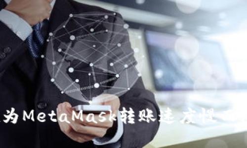 你也在为MetaMask转账速度慢而烦恼吗？
