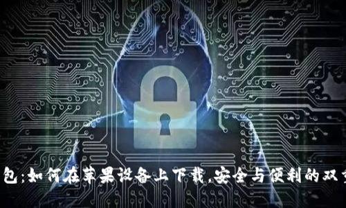 小狐钱包：如何在苹果设备上下载，安全与便利的双重体验！