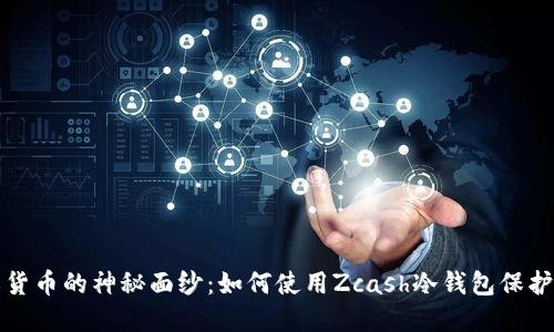 揭开隐私货币的神秘面纱：如何使用Zcash冷钱包保护你的资产