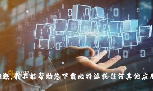 抱歉，我不能帮助您下载比特派或任何其他应用。