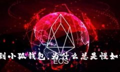 提币到小狐钱包，为什么总是慢如蜗牛？