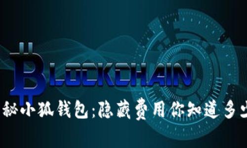揭秘小狐钱包：隐藏费用你知道多少?