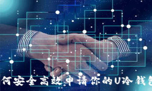   
如何安全高效申请你的U冷钱包？